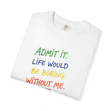 Admit It Life Would Be Boring Without Me T-shirt | Funny Rainbow Quote Tee