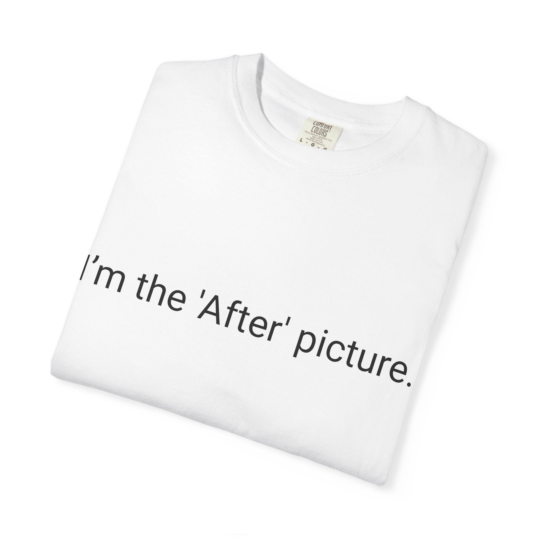 I'm the 'After' Picture T-shirt | Funny Text Tee, Minimal Typography
