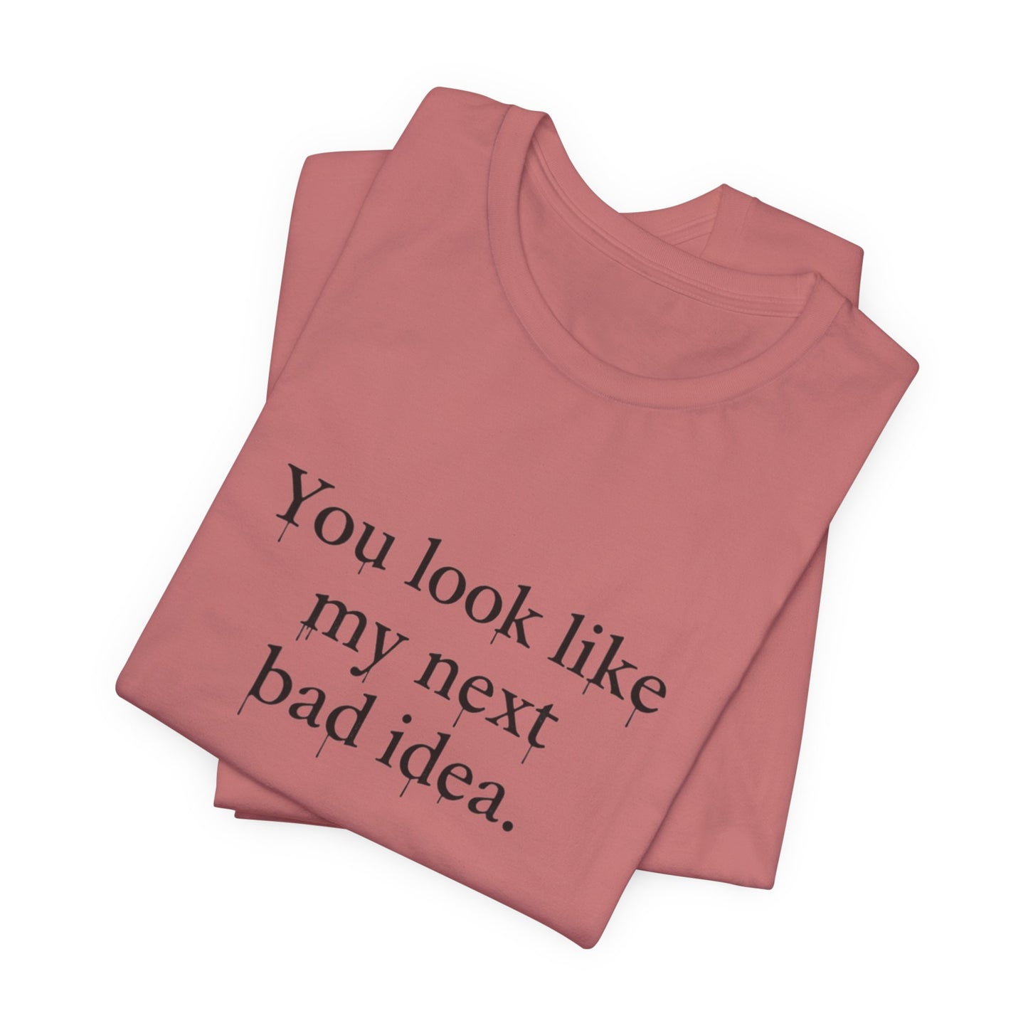 You Look Like My Next Bad Idea T-Shirt | Text Tee, Minimal Typography