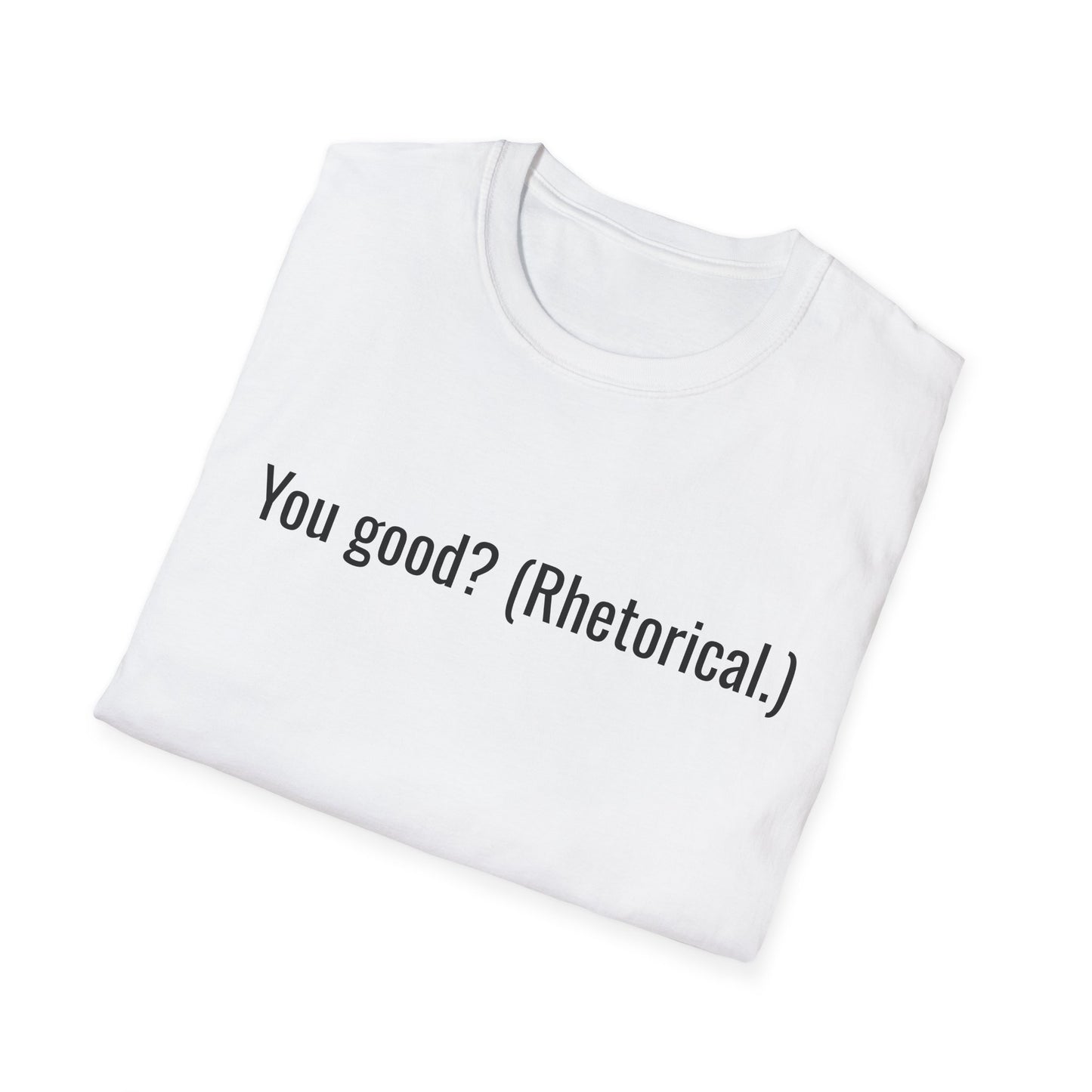 You good? (Rhetorical.) T-Shirt | Minimal Text Tee, Sarcastic Quote