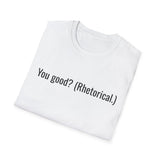 You good? (Rhetorical.) T-Shirt | Minimal Text Tee, Sarcastic Quote