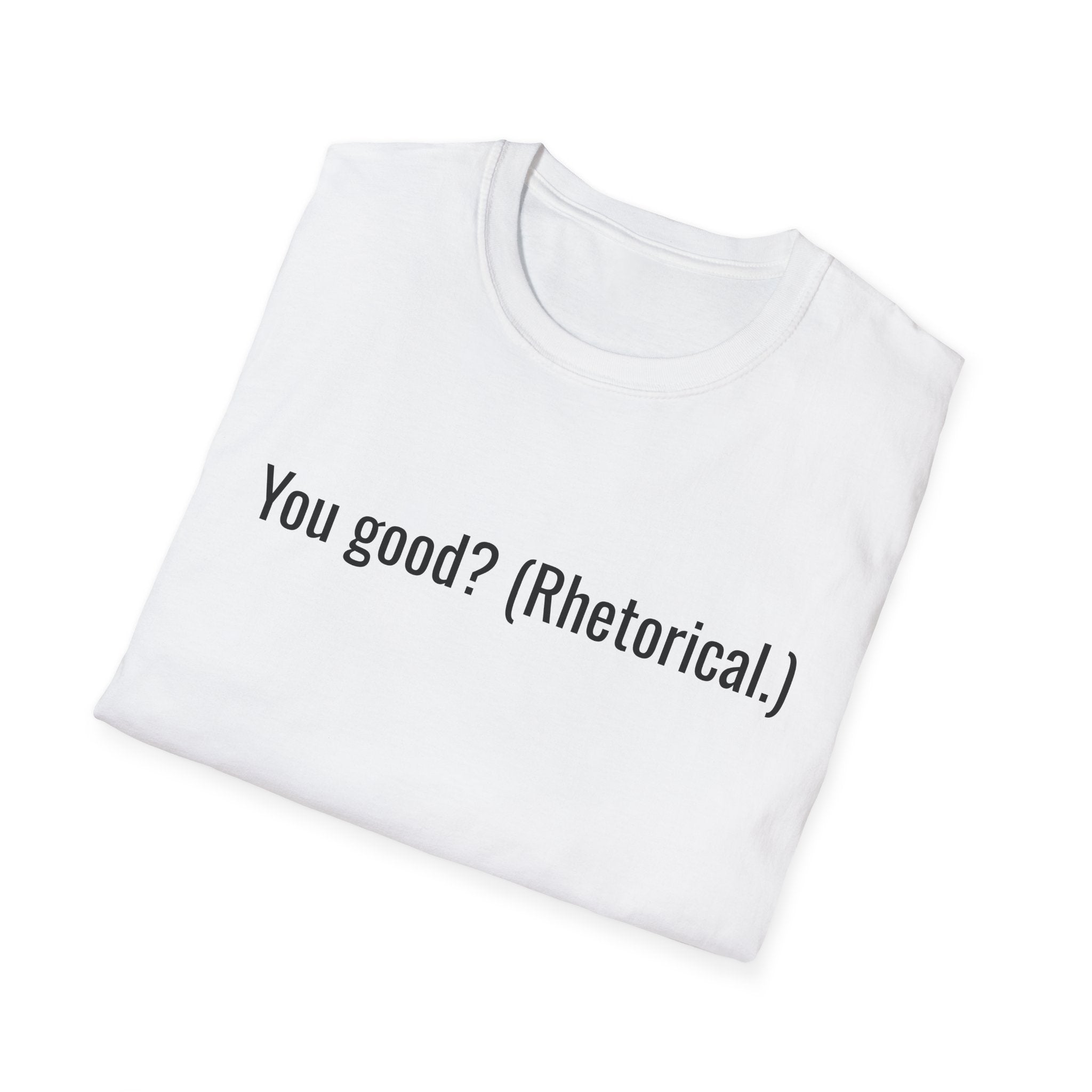 You good? (Rhetorical.) T-Shirt | Minimal Text Tee, Sarcastic Quote