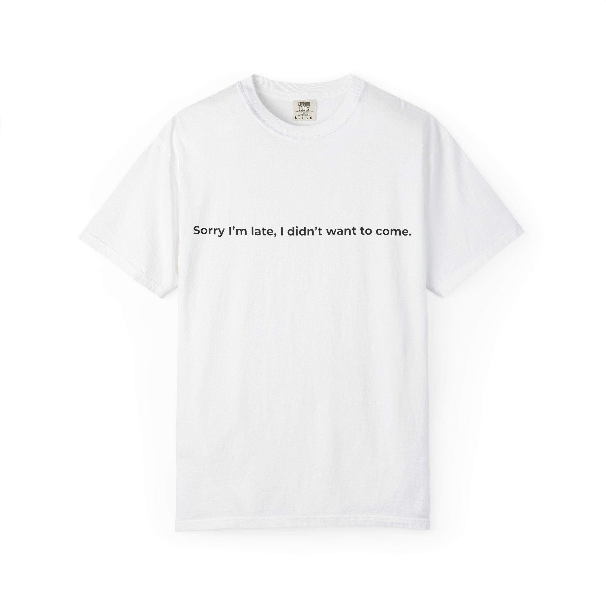 Sorry I'm late I didn't want to come T-shirt | Text Tee, Minimalist Sarcastic Shirt