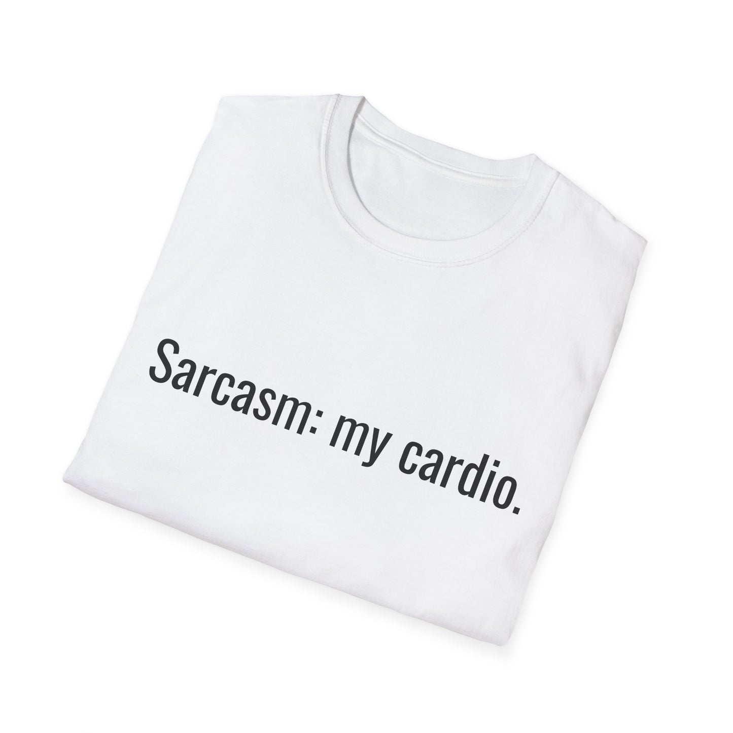 Sarcasm: my cardio. T-Shirt | Funny Quote Tee, Minimal Text Design