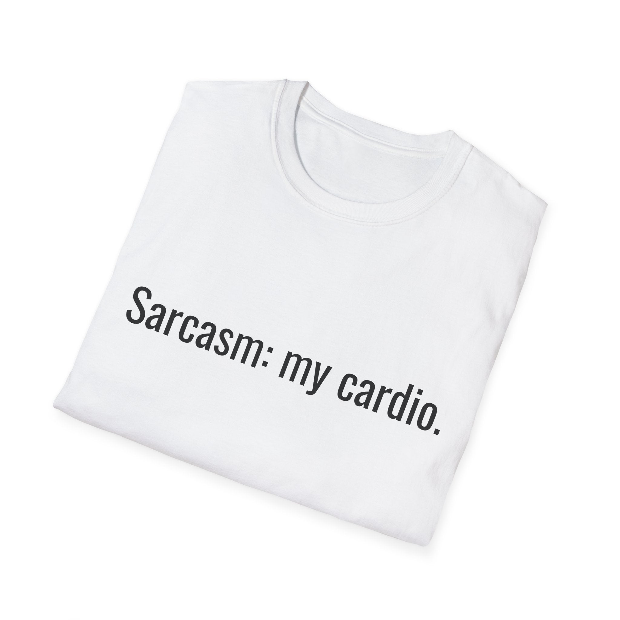 Sarcasm: my cardio. T-Shirt | Funny Quote Tee, Minimal Text Design