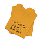 You Look Like My Next Bad Idea T-Shirt | Text Tee, Minimal Typography
