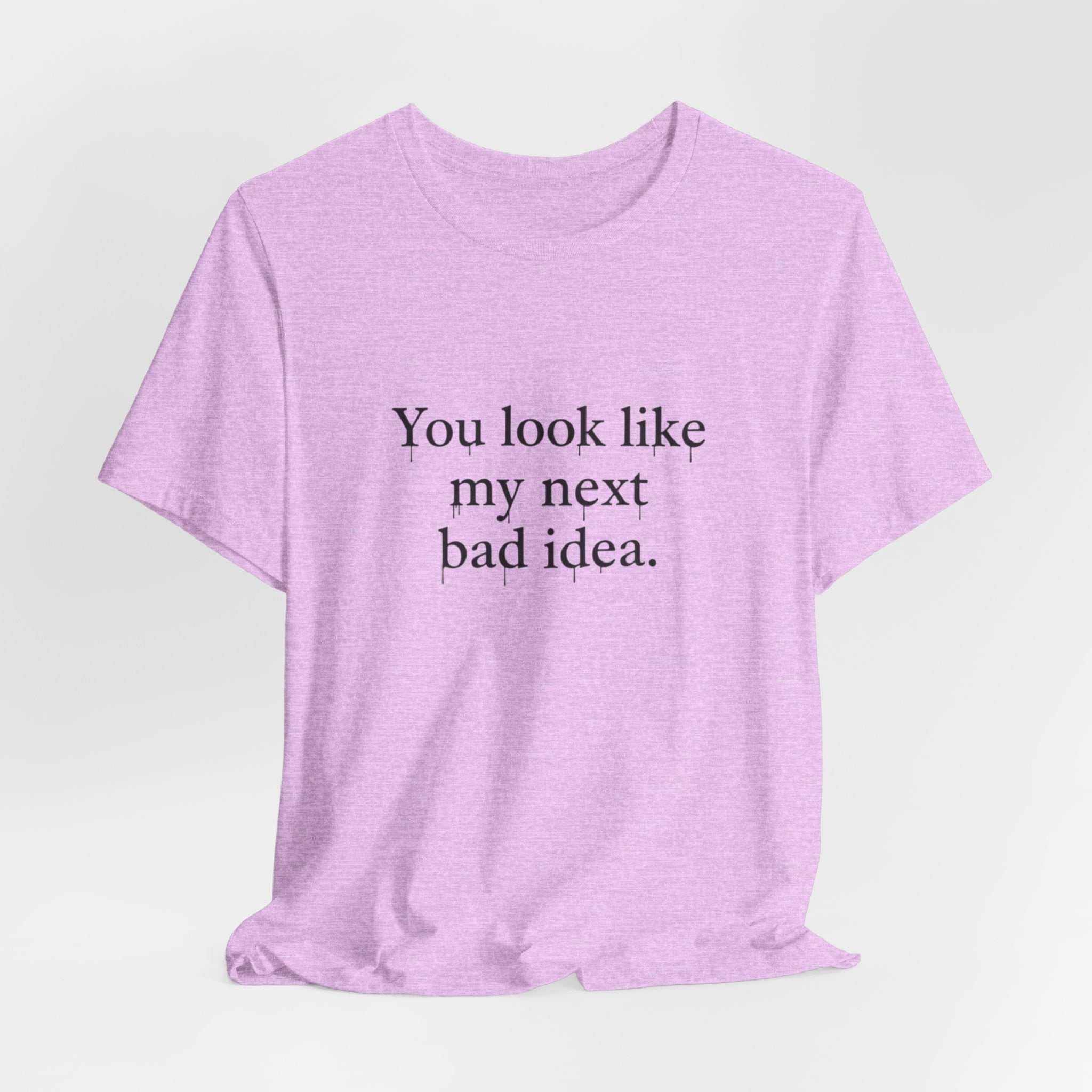 You Look Like My Next Bad Idea T-Shirt | Text Tee, Minimal Typography