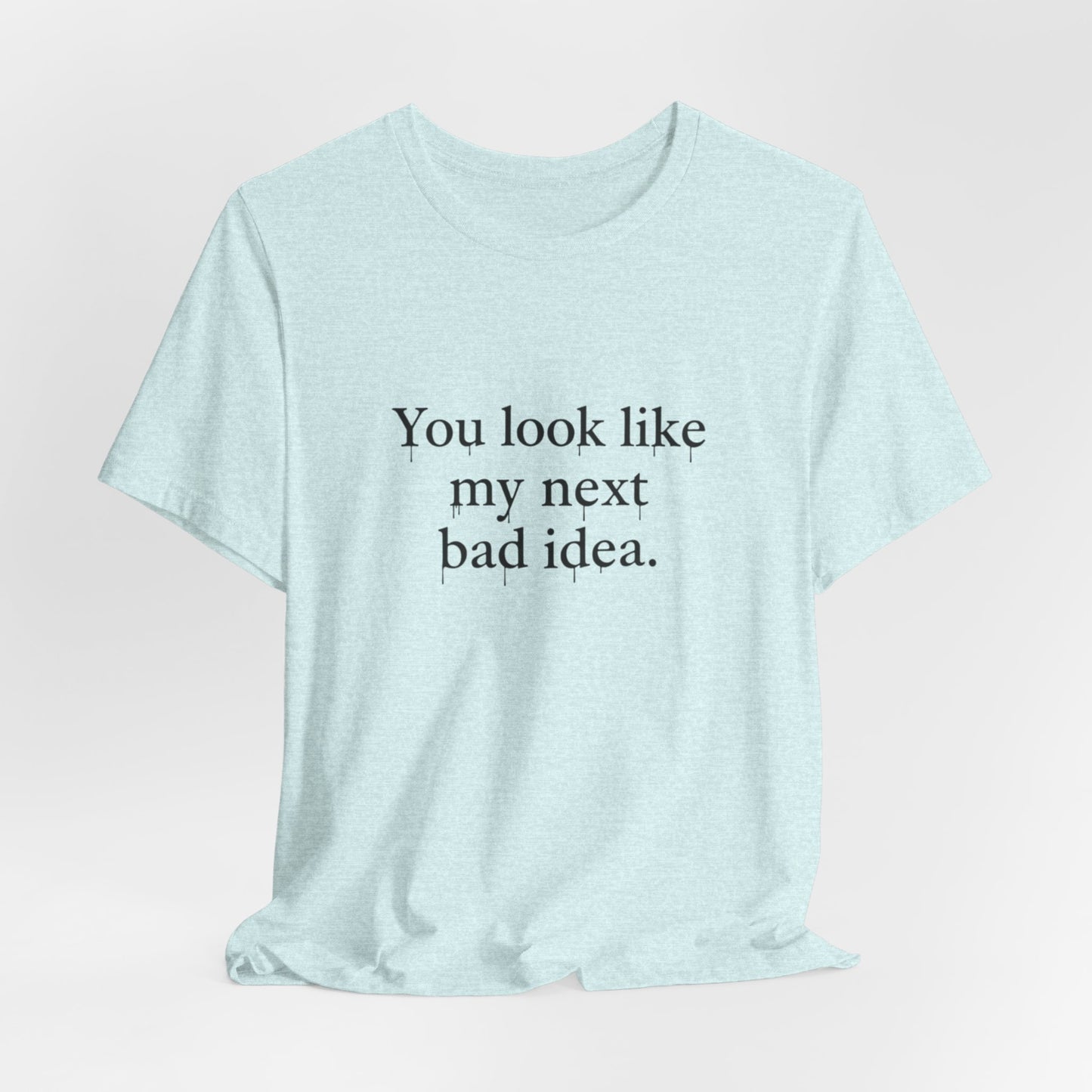 You Look Like My Next Bad Idea T-Shirt | Text Tee, Minimal Typography