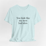 You Look Like My Next Bad Idea T-Shirt | Text Tee, Minimal Typography