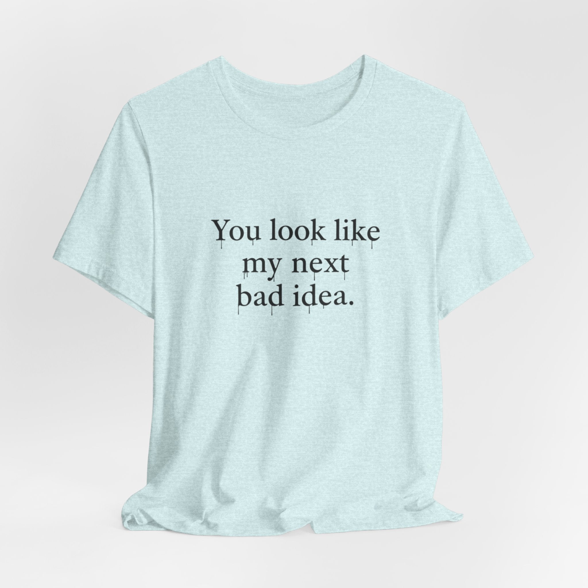 You Look Like My Next Bad Idea T-Shirt | Text Tee, Minimal Typography