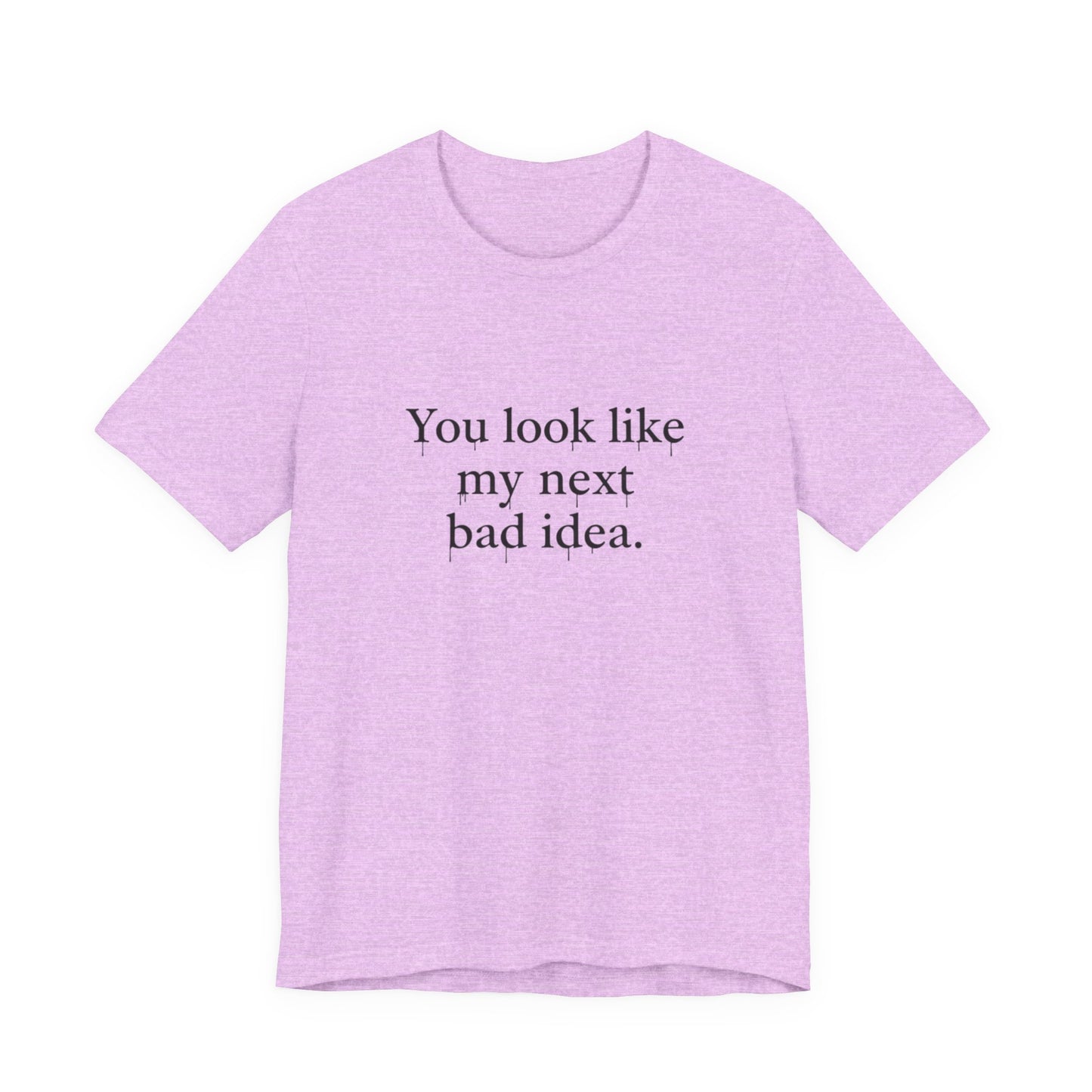 You Look Like My Next Bad Idea T-Shirt | Text Tee, Minimal Typography