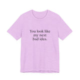 You Look Like My Next Bad Idea T-Shirt | Text Tee, Minimal Typography