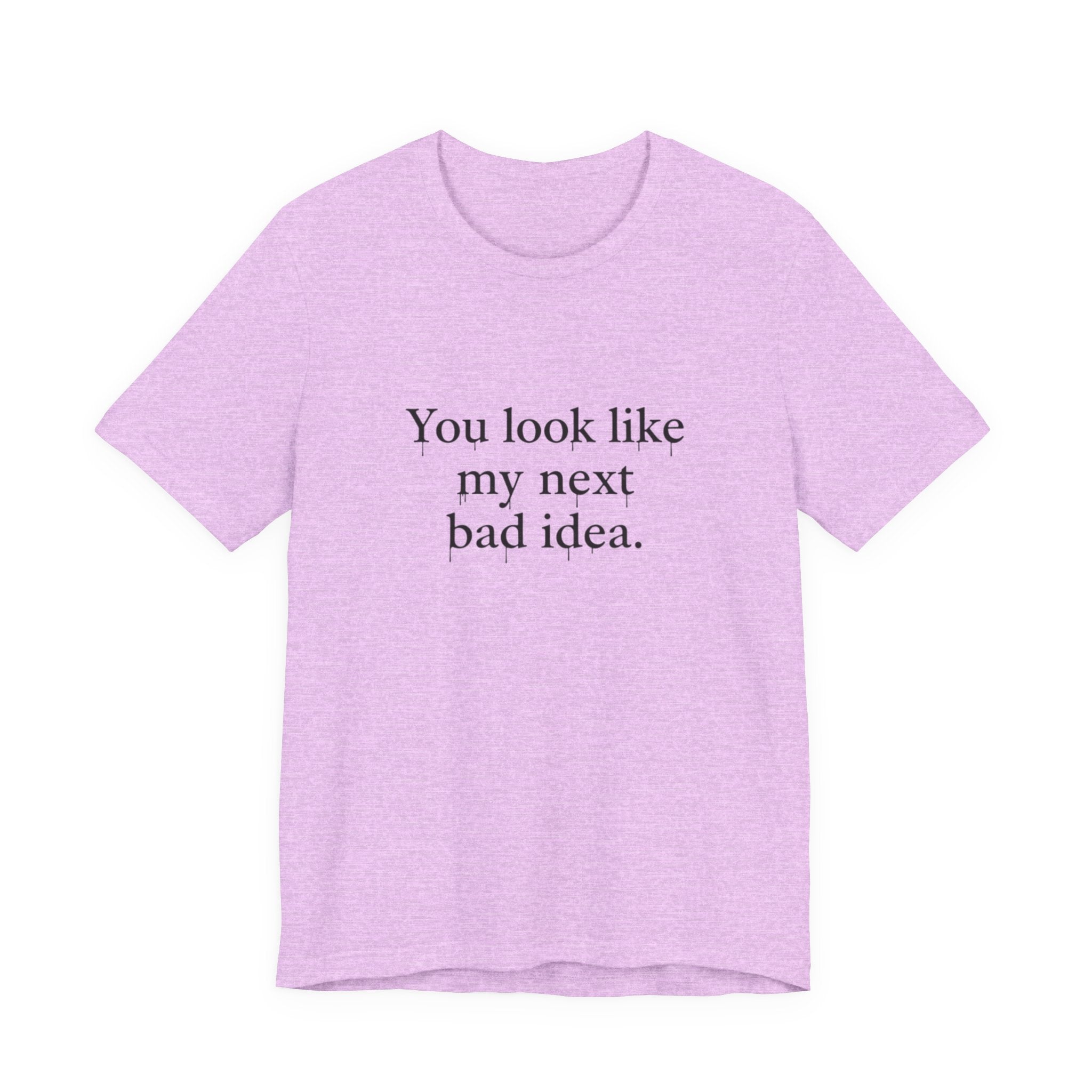 You Look Like My Next Bad Idea T-Shirt | Text Tee, Minimal Typography