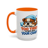 Too Tired to Deal With Your Crap Mug | Accent Coffee Mug 11oz 15oz