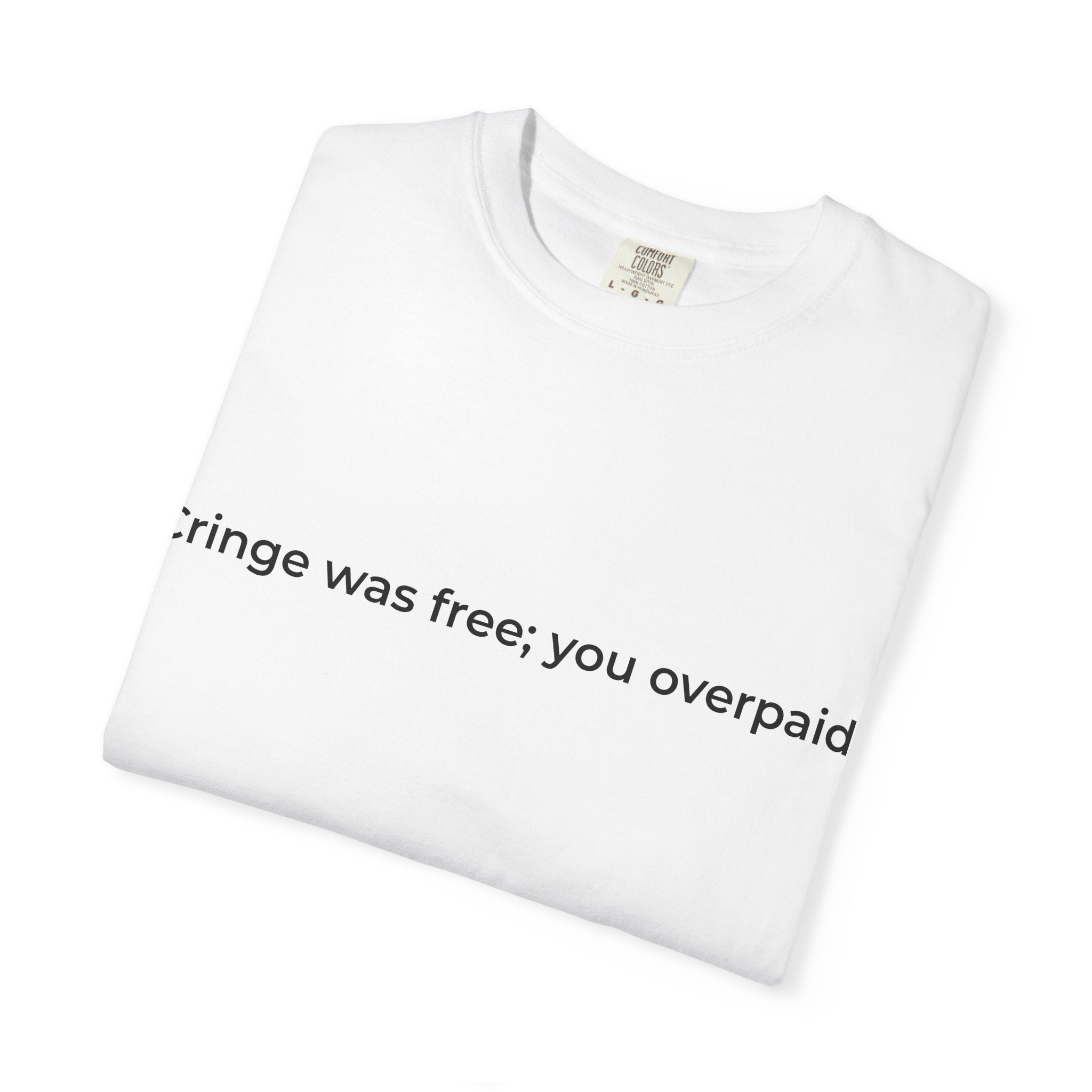 Cringe was free; you overpaid T-Shirt | Minimalist Text Tee