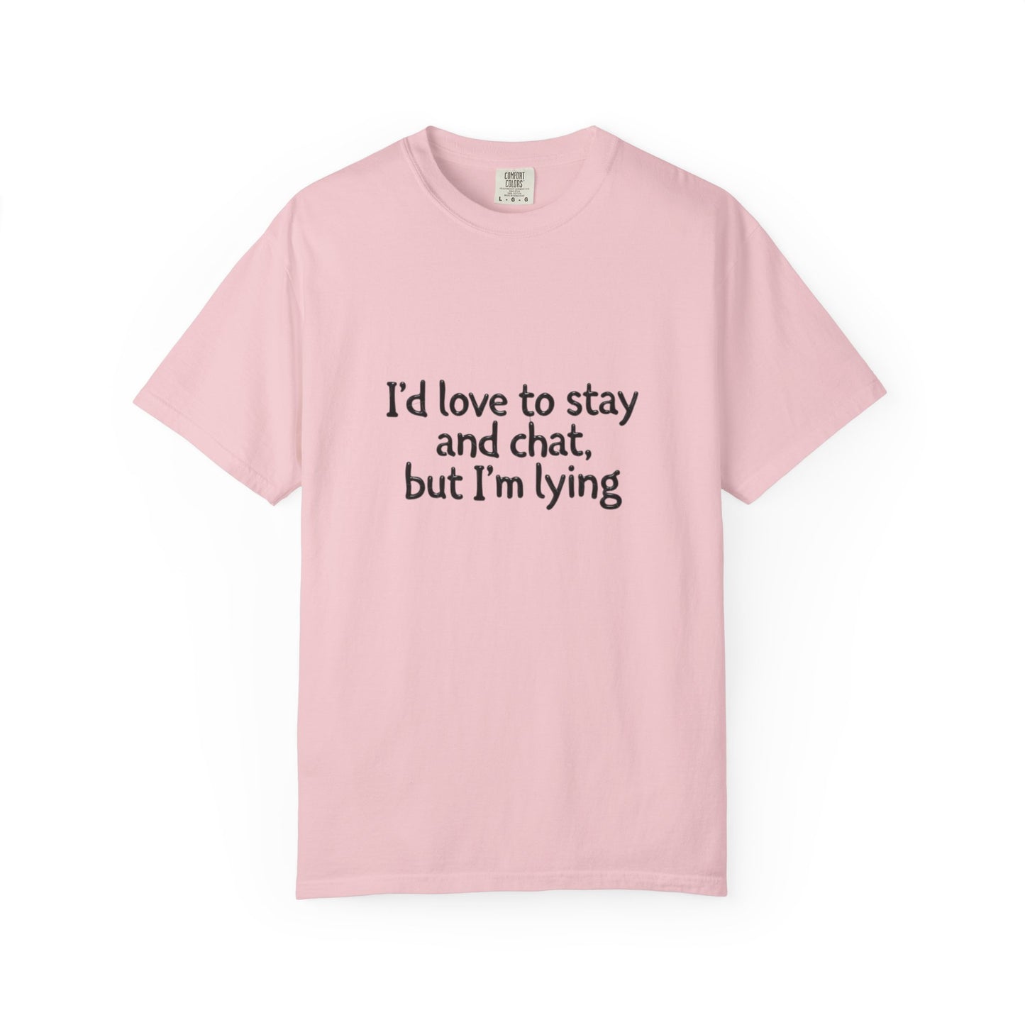 I'd love to stay and chat, but I'm lying T-Shirt | Minimal Text Tee