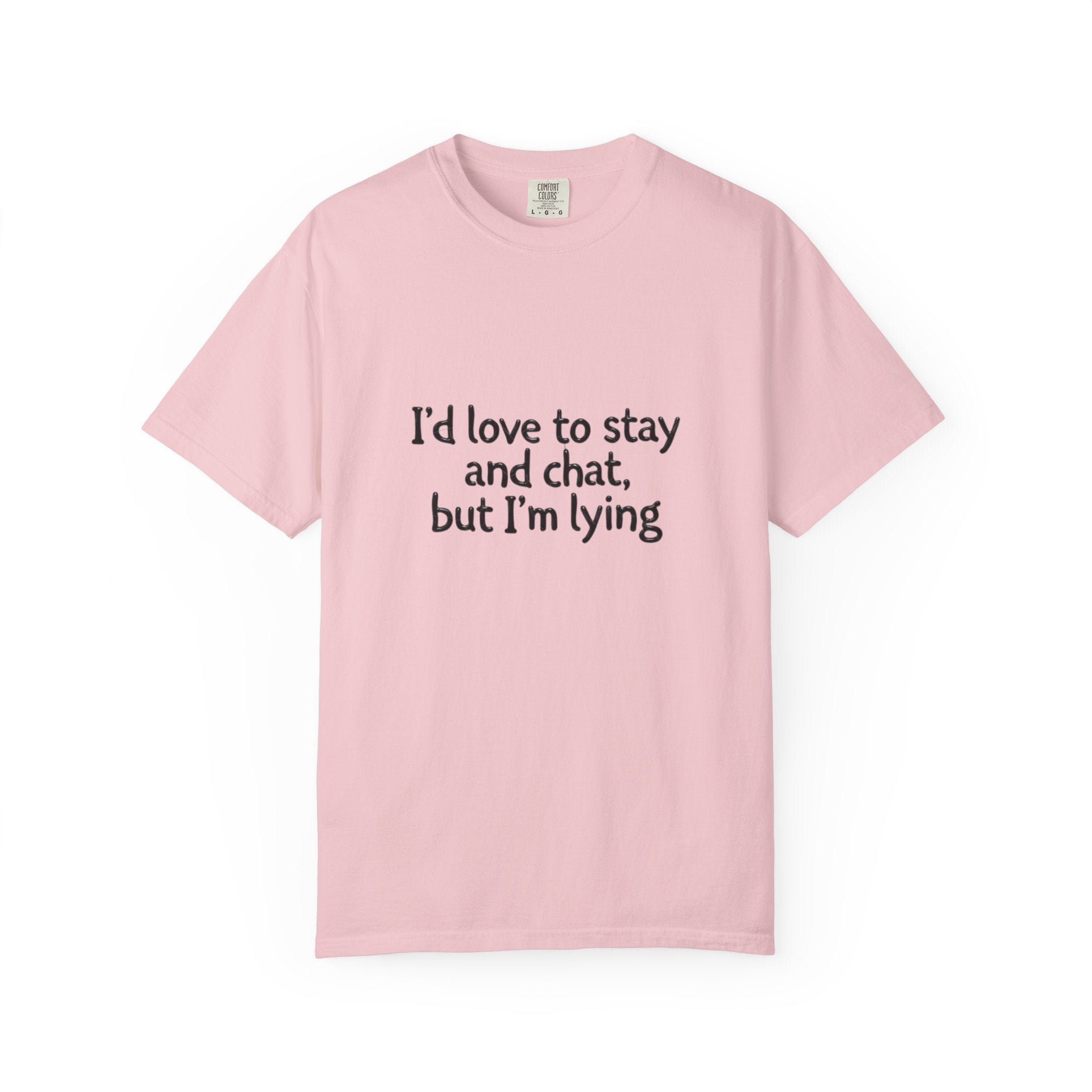 I'd love to stay and chat, but I'm lying T-Shirt | Minimal Text Tee