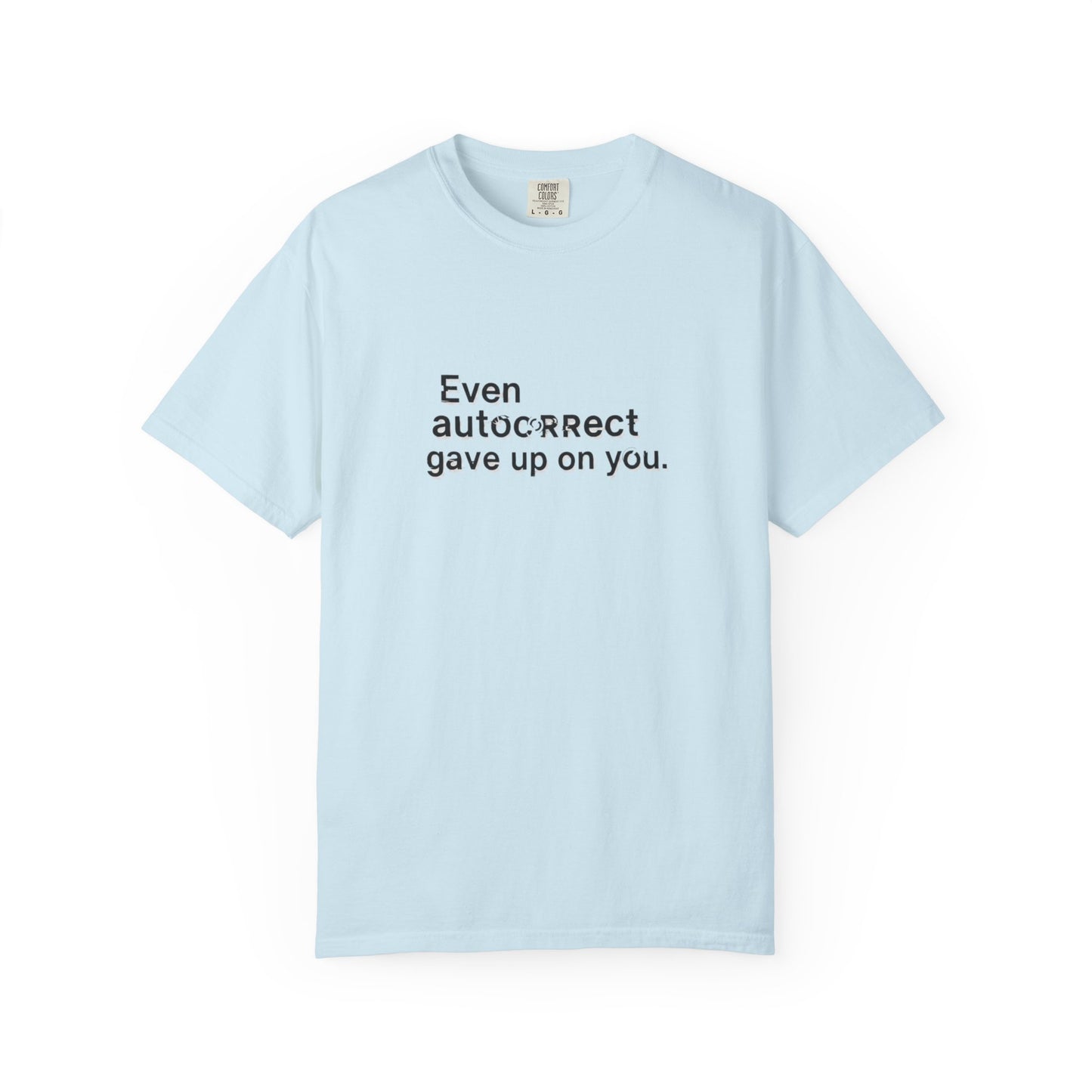 Even autocorrect gave up on you T-shirt | Funny Text Tee