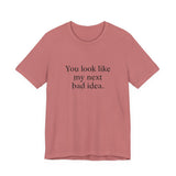 You Look Like My Next Bad Idea T-Shirt | Text Tee, Minimal Typography