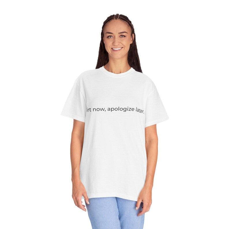 Flirt now, apologize later T-shirt | White Text Tee