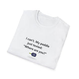 I can't. My paddle just texted 'Where are you?' T-Shirt | Kayak Canoe Funny Saying