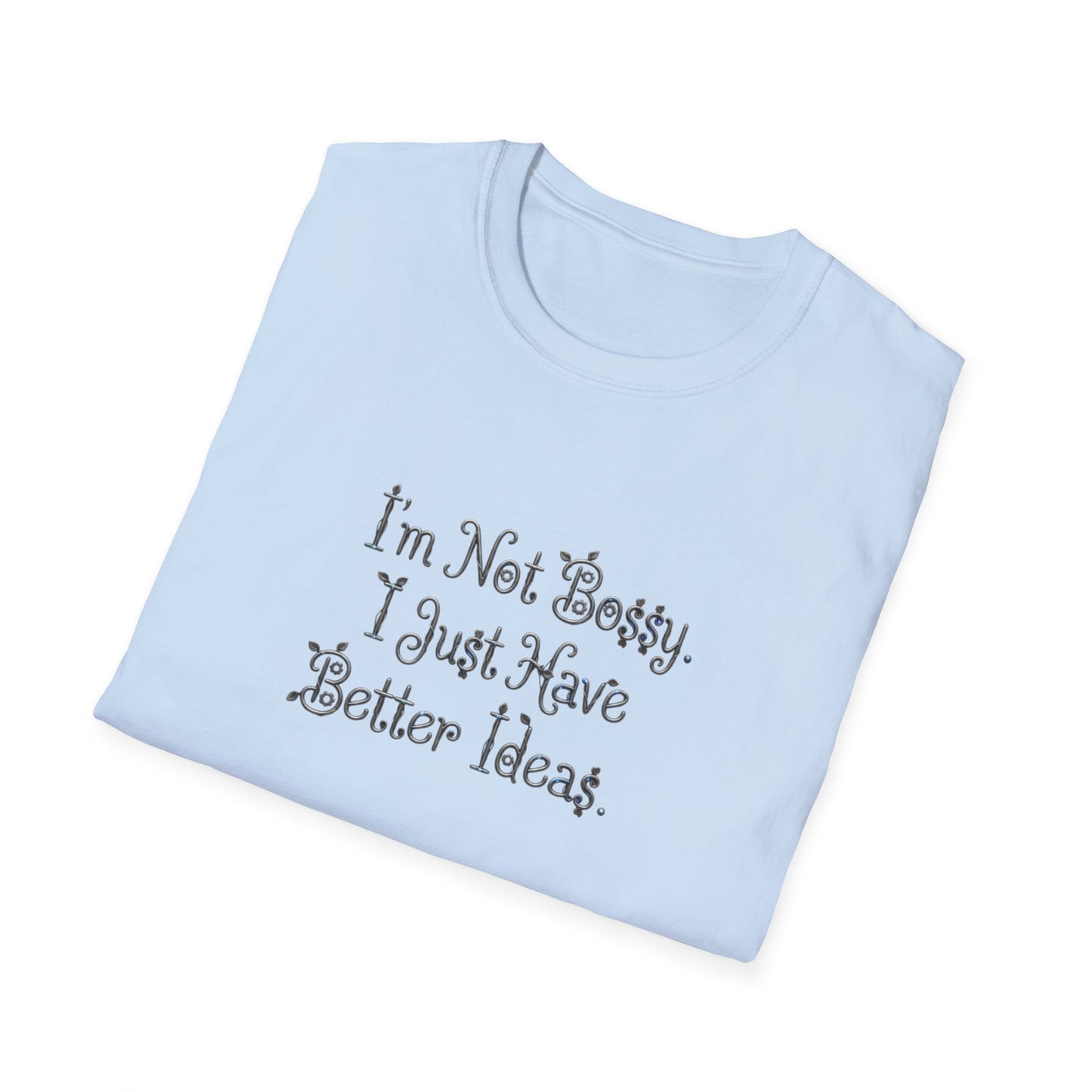 I'm Not Bossy I Just Have Better Ideas T-Shirt | Funny Quote Tee
