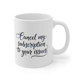 Cancel My Subscription to Your Issues mug | funny quote coffee cup