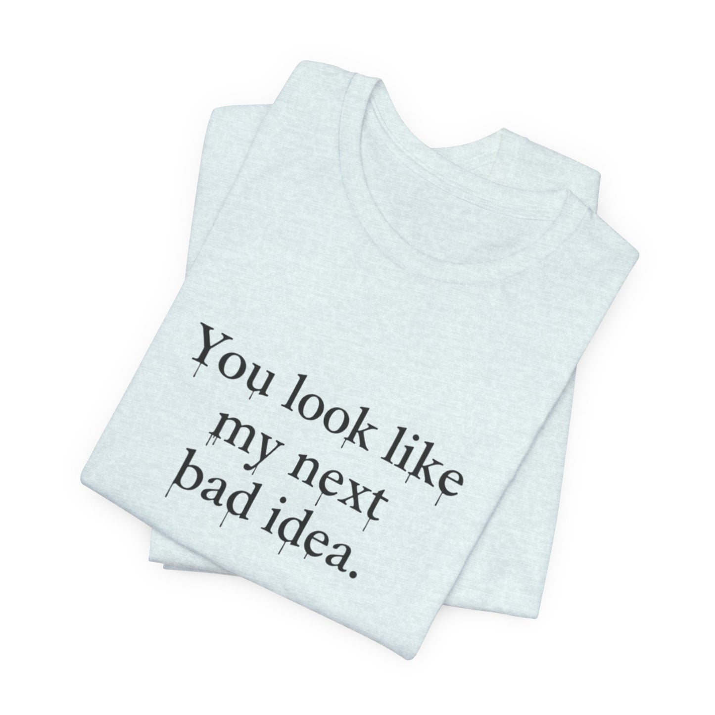 You Look Like My Next Bad Idea T-Shirt | Text Tee, Minimal Typography