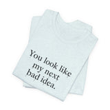 You Look Like My Next Bad Idea T-Shirt | Text Tee, Minimal Typography