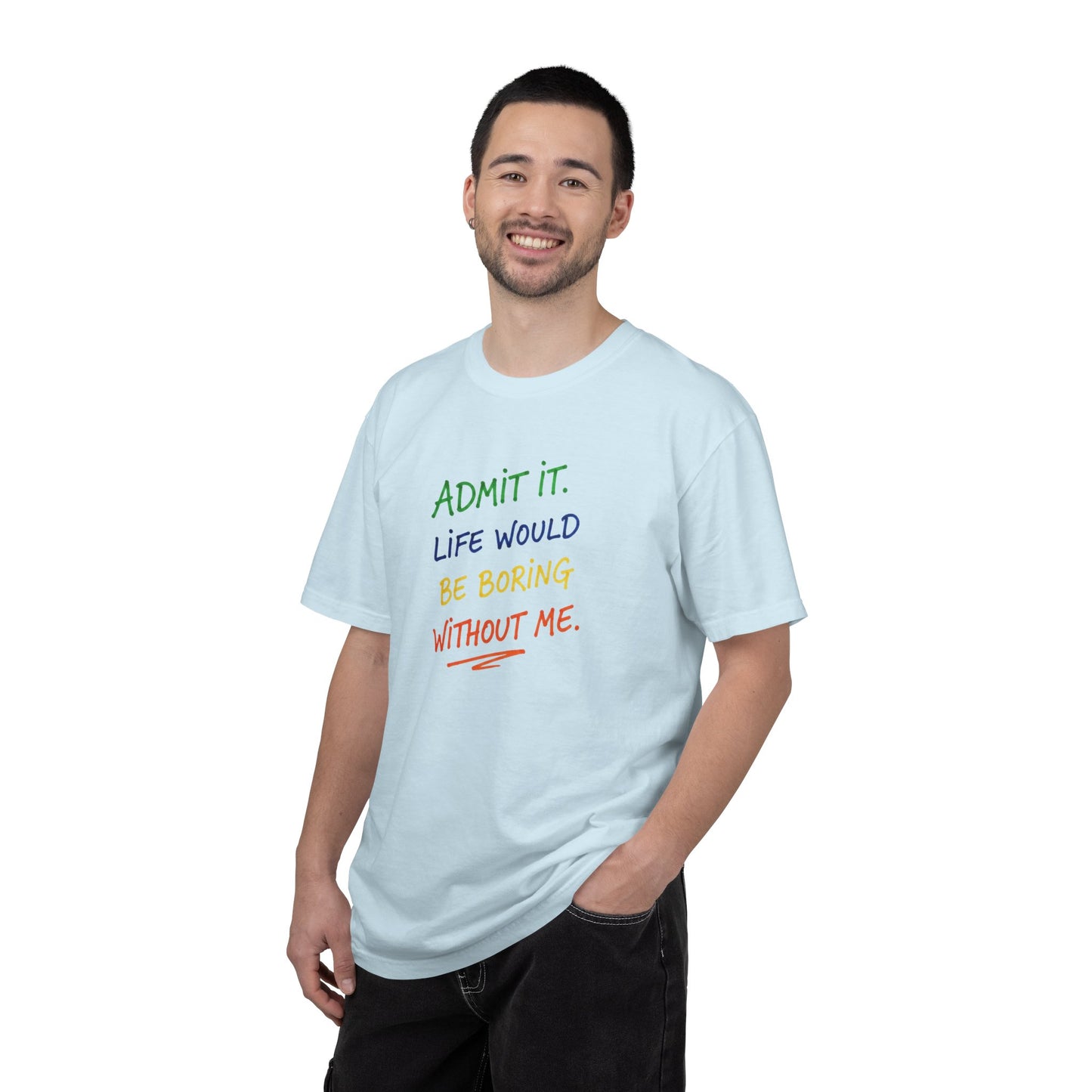 Admit It Life Would Be Boring Without Me T-shirt | Funny Rainbow Quote Tee