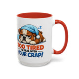 Too Tired to Deal With Your Crap Mug | Accent Coffee Mug 11oz 15oz