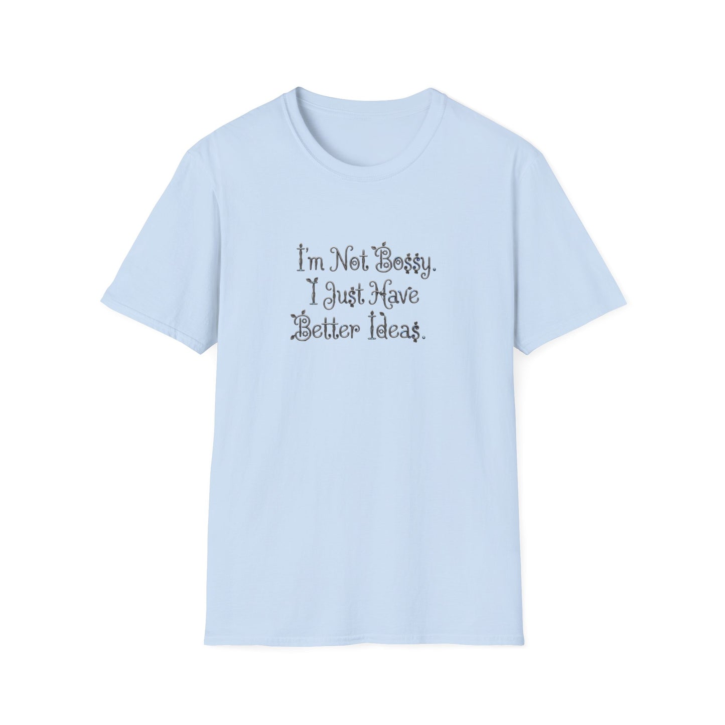 I'm Not Bossy I Just Have Better Ideas T-Shirt | Funny Quote Tee