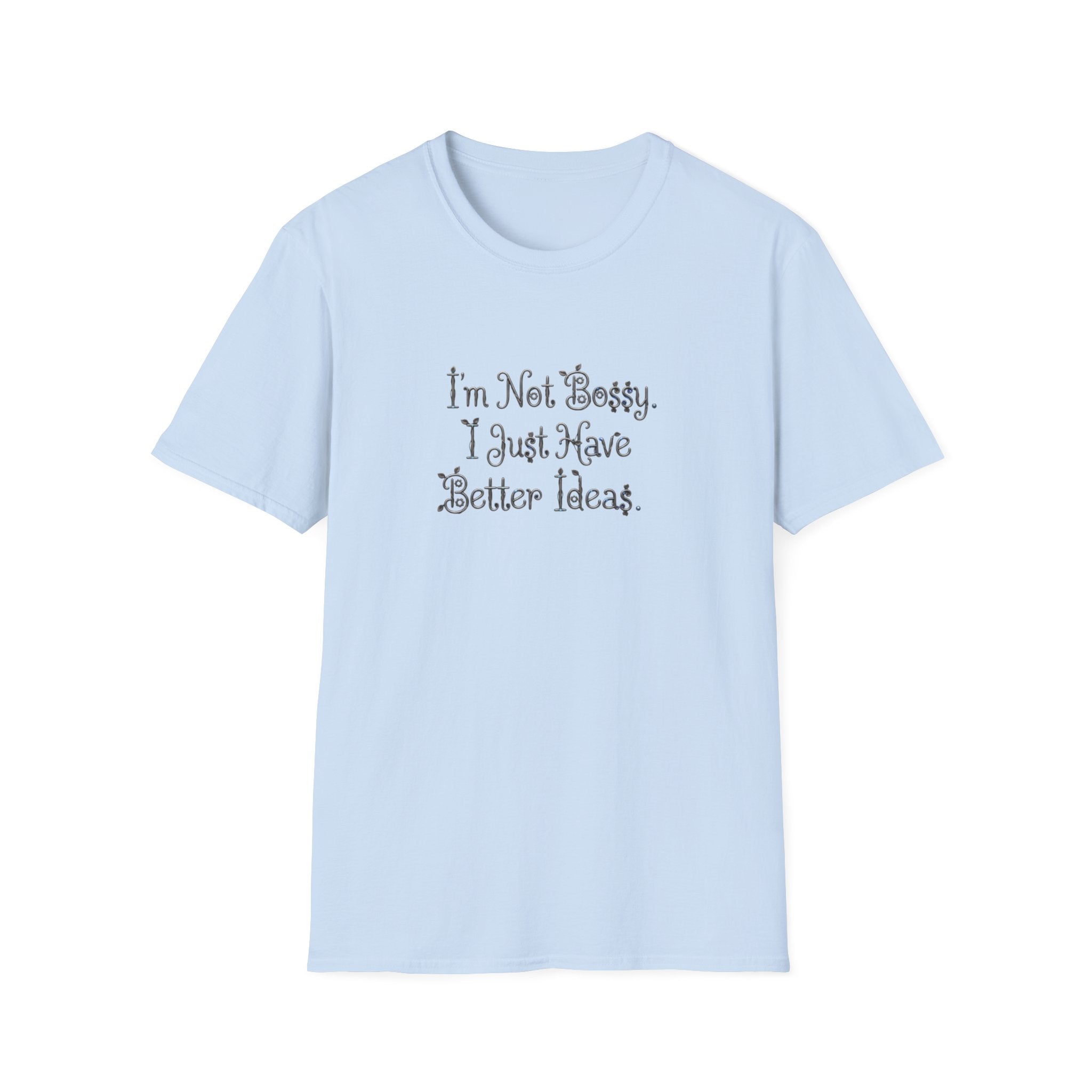 I'm Not Bossy I Just Have Better Ideas T-Shirt | Funny Quote Tee
