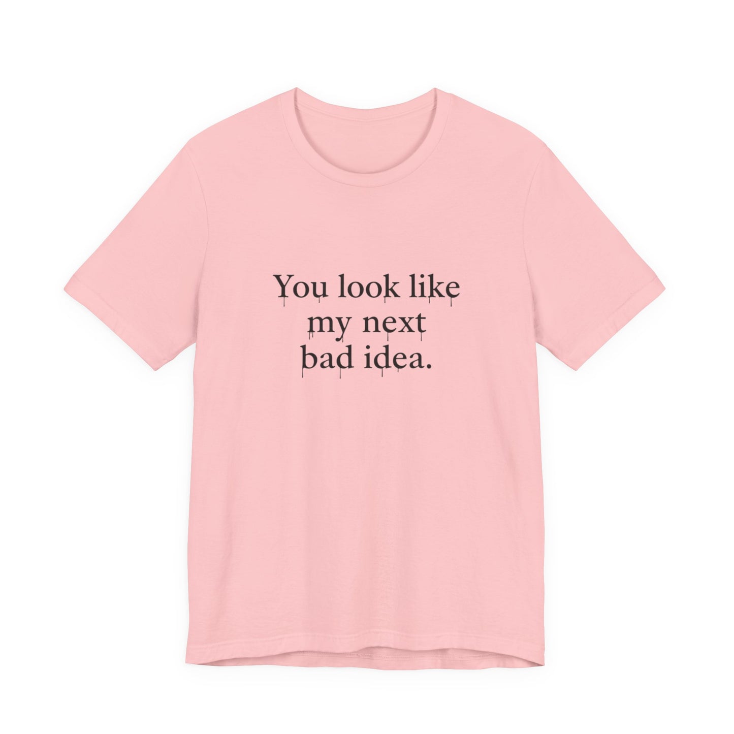 You Look Like My Next Bad Idea T-Shirt | Text Tee, Minimal Typography