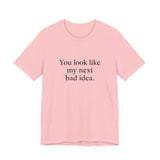 You Look Like My Next Bad Idea T-Shirt | Text Tee, Minimal Typography