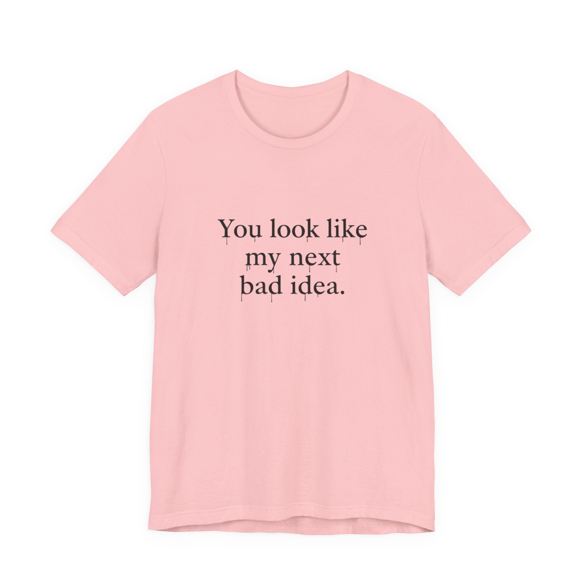 You Look Like My Next Bad Idea T-Shirt | Text Tee, Minimal Typography