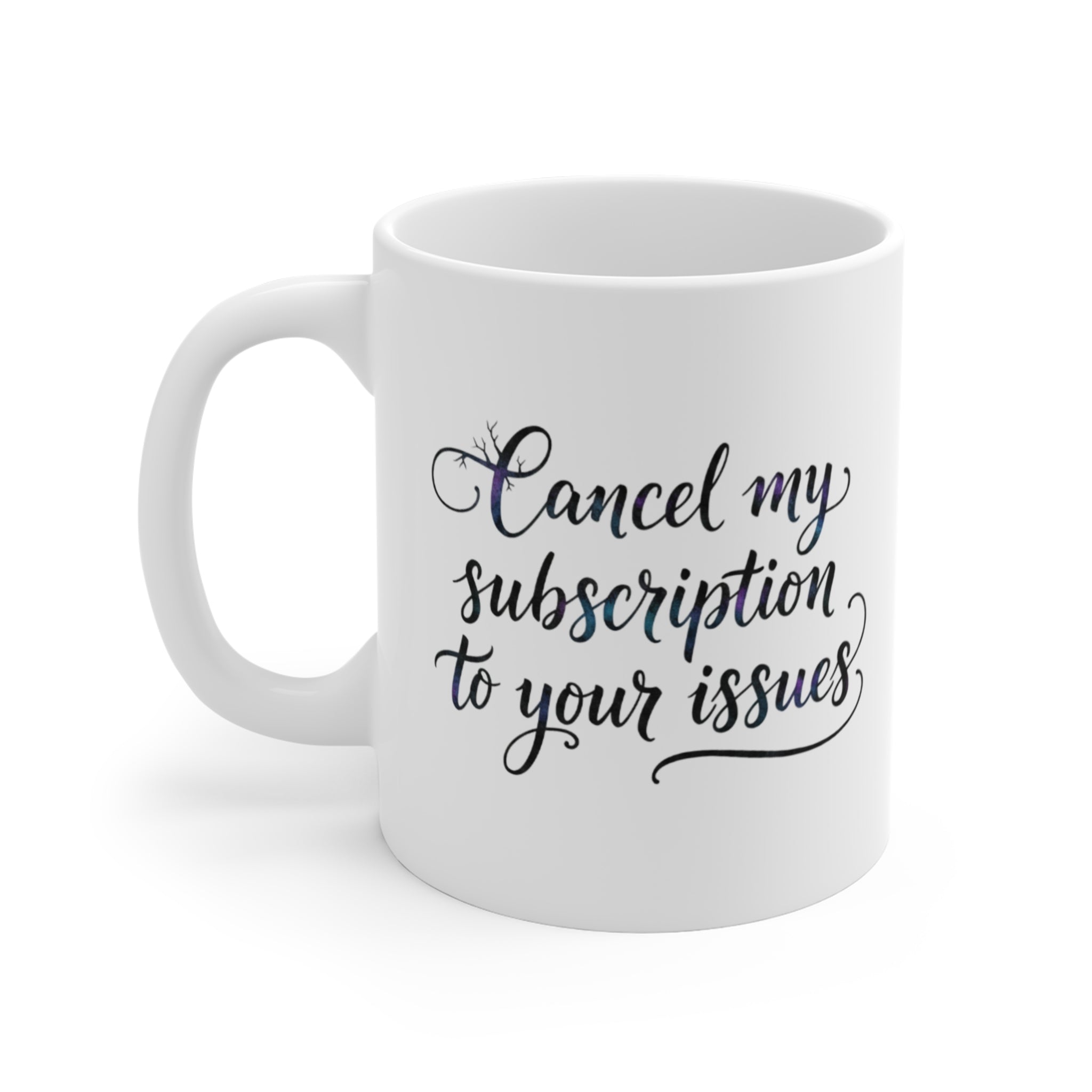 Cancel My Subscription to Your Issues mug | funny quote coffee cup