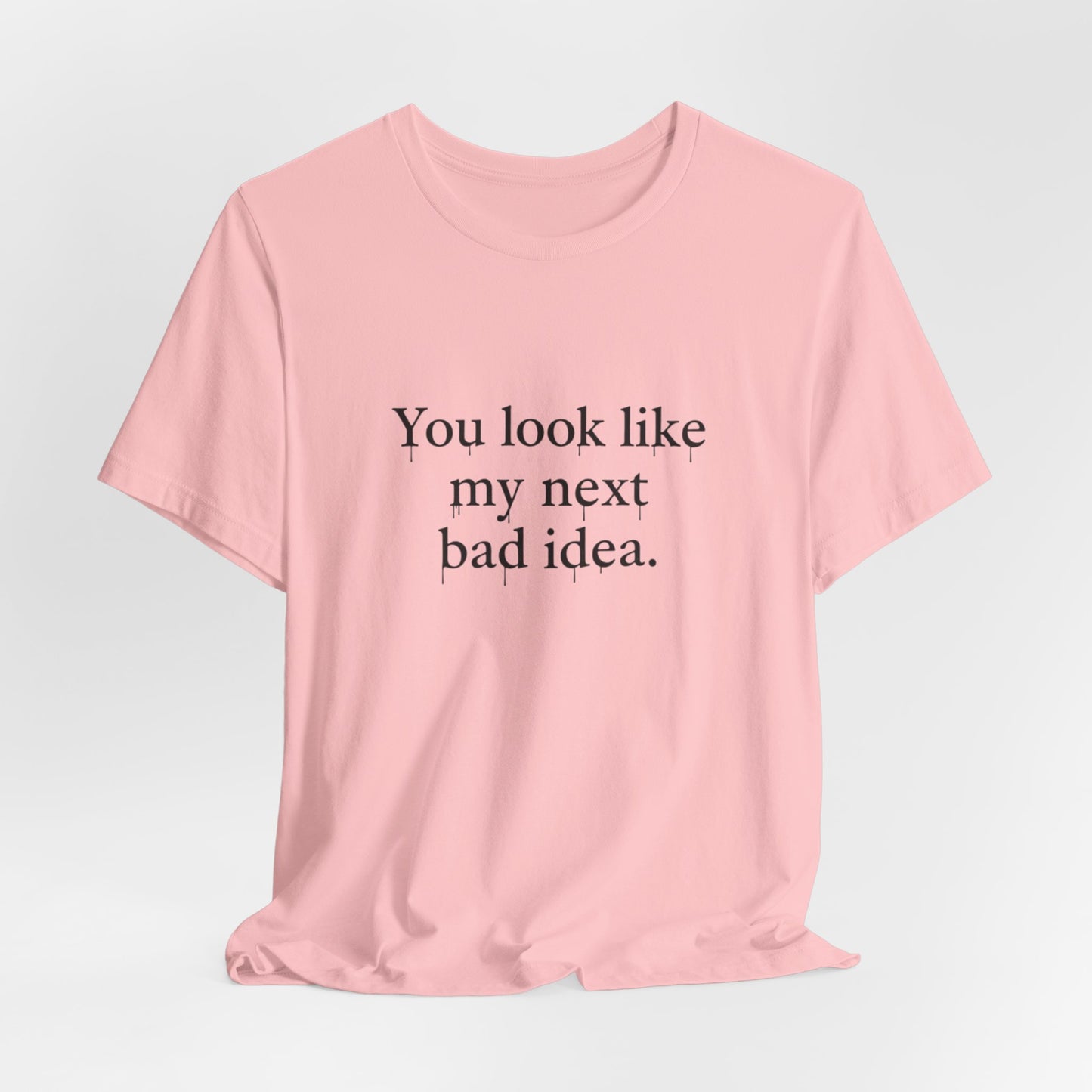 You Look Like My Next Bad Idea T-Shirt | Text Tee, Minimal Typography