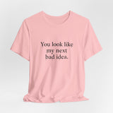 You Look Like My Next Bad Idea T-Shirt | Text Tee, Minimal Typography