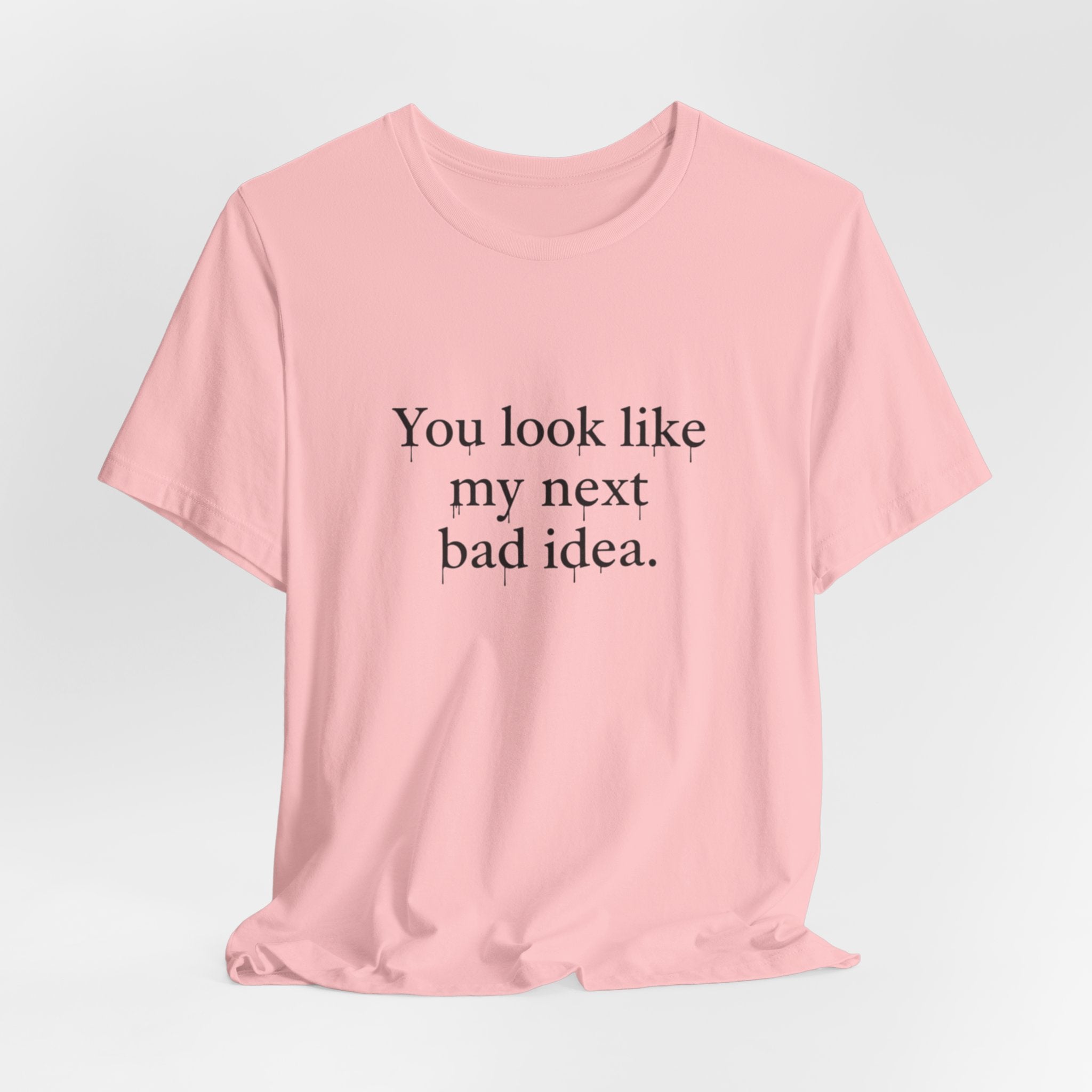 You Look Like My Next Bad Idea T-Shirt | Text Tee, Minimal Typography