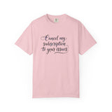 Cancel my subscription to your issues T-Shirt | Minimal Text Tee