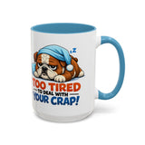 Too Tired to Deal With Your Crap Mug | Accent Coffee Mug 11oz 15oz
