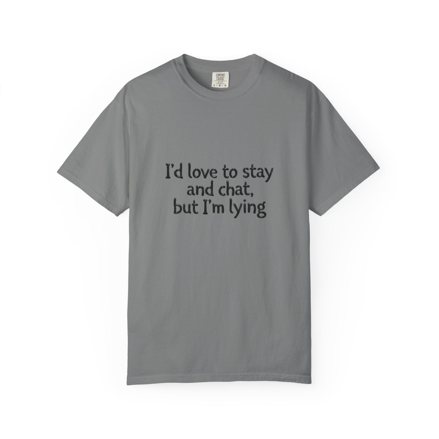 I'd love to stay and chat, but I'm lying T-Shirt | Minimal Text Tee