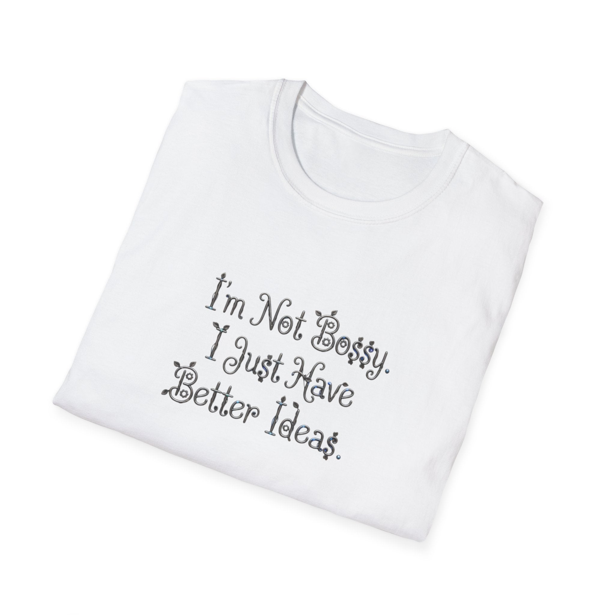 I'm Not Bossy I Just Have Better Ideas T-Shirt | Funny Quote Tee