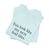 You Look Like My Next Bad Idea T-Shirt | Text Tee, Minimal Typography