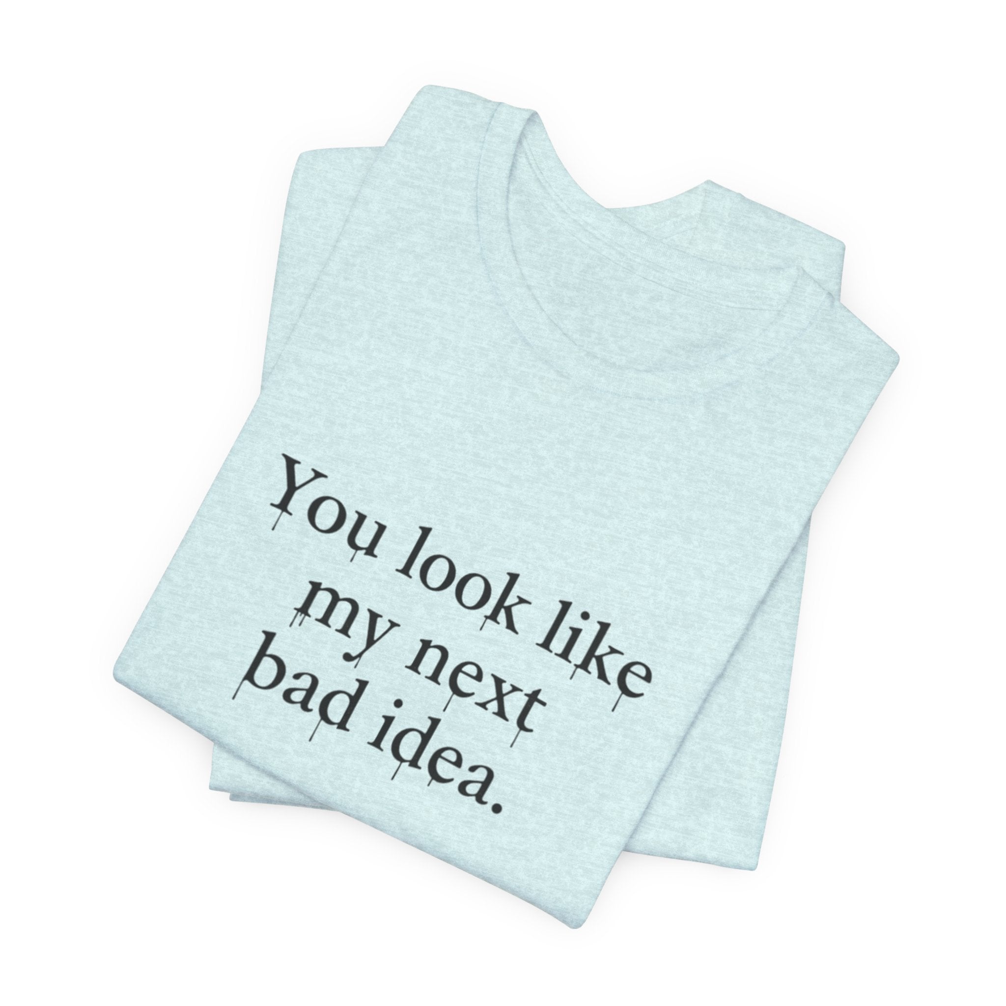You Look Like My Next Bad Idea T-Shirt | Text Tee, Minimal Typography