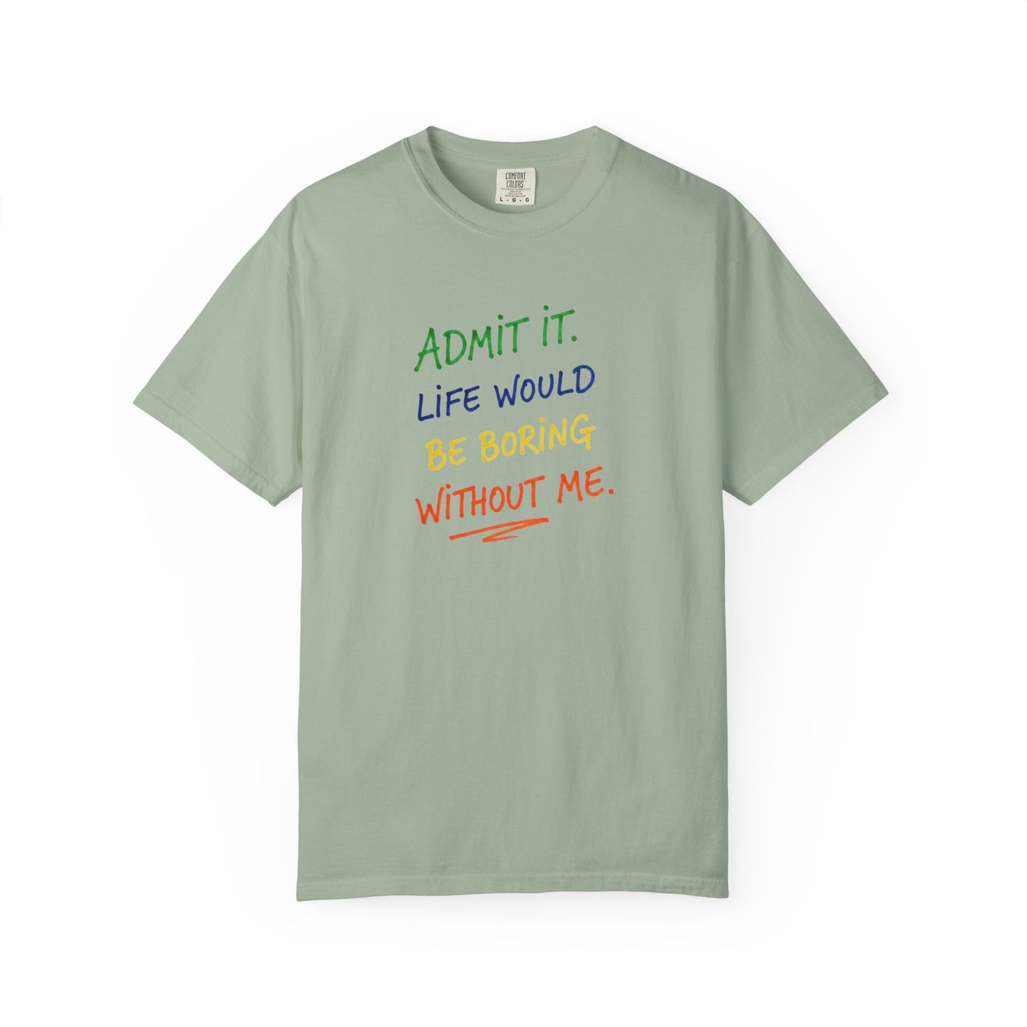 Admit It Life Would Be Boring Without Me T-shirt | Funny Rainbow Quote Tee