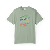 Admit It Life Would Be Boring Without Me T-shirt | Funny Rainbow Quote Tee