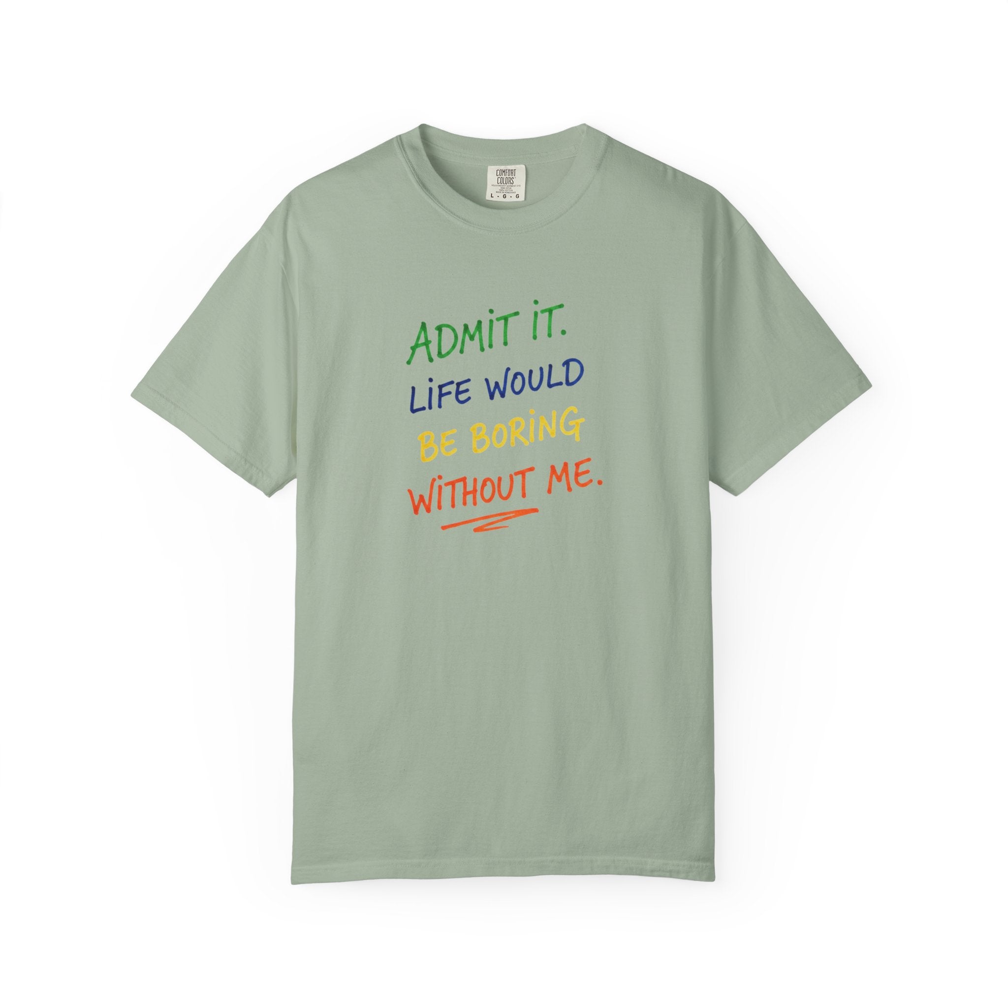 Admit It Life Would Be Boring Without Me T-shirt | Funny Rainbow Quote Tee