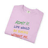 Admit It Life Would Be Boring Without Me T-shirt | Funny Rainbow Quote Tee